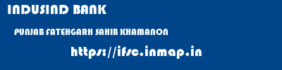 INDUSIND BANK  PUNJAB FATEHGARH SAHIB KHAMANON   ifsc code